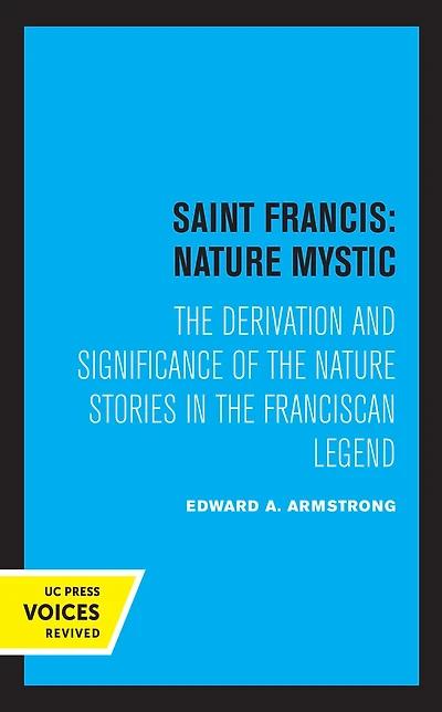 Saint Francis: Nature Mystic: the Derivation and Significance of Stories Franciscan Legend