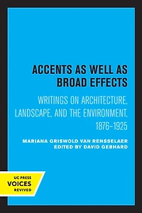 Accents as Well Broad Effects: Writings on Architecture, Landscape, and the Environment, 1876-1925
