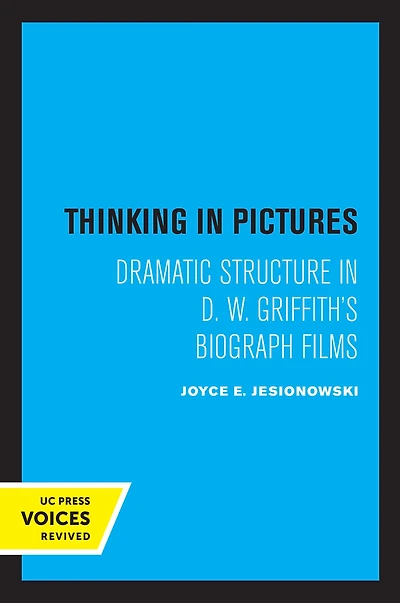 Thinking Pictures: Dramatic Structure D. W. Griffith's Biograph Films