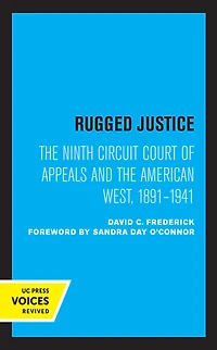 Rugged Justice: the Ninth Circuit Court of Appeals and American West, 1891-1941