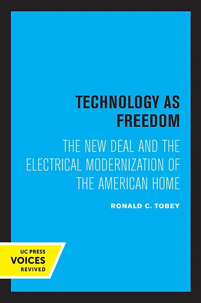 Technology as Freedom: the New Deal and Electrical Modernization of American Home