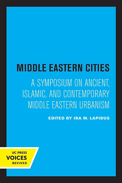 Middle Eastern Cities: A Symposium on Ancient, Islamic, and Contemporary Urbanism