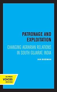 Patronage and Exploitation: Changing Agrarian Relations South Gujarat, India