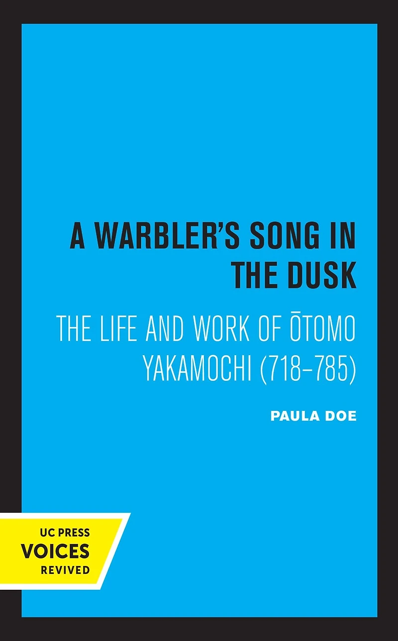 A Warbler's Song The Dusk: Life and Work of Otomo Yakamochi (718-785)