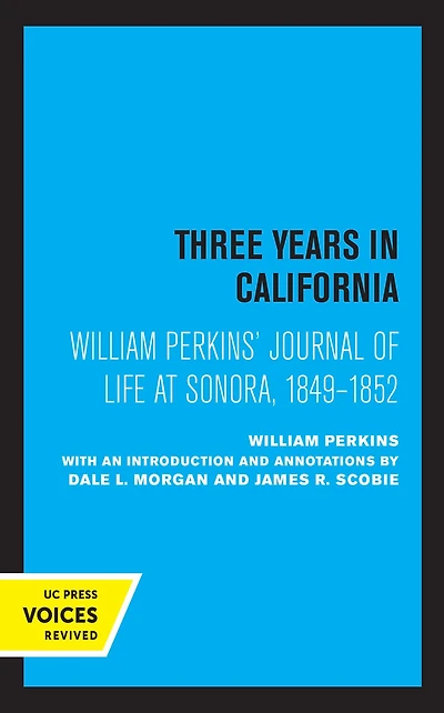 William Perkins's Journal of Life at Sonora, 1849 - 1852: Three Years California