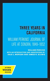 William Perkins's Journal of Life at Sonora, 1849 - 1852: Three Years California