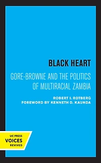 Black Heart: Gore-Browne and the Politics of Multiracial Zambia