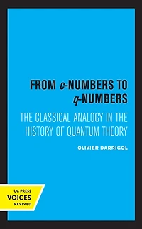 From c-Numbers to q-Numbers: the Classical Analogy History of Quantum Theory