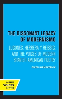 the Dissonant Legacy of Modernismo: Lugones, Herrera y Reissig, and Voices Modern Spanish American Poetry