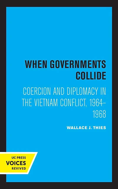 When Governments Collide: Coercion and Diplomacy the Vietnam Conflict, 1964-1968