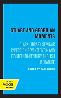 Stuart and Georgian Moments: Clark Library Seminar Papers on Seventeenth- Eighteenth-Century English Literature