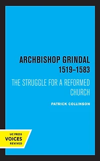 Archbishop Grindal, 1519-1583: The Struggle for a Reformed Church