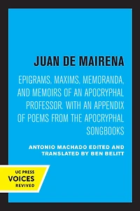 Juan de Mairena: Epigrams, Maxims, Memoranda, and Memoirs of an Apocryphal Professor. With Appendix Poems from the Songbooks