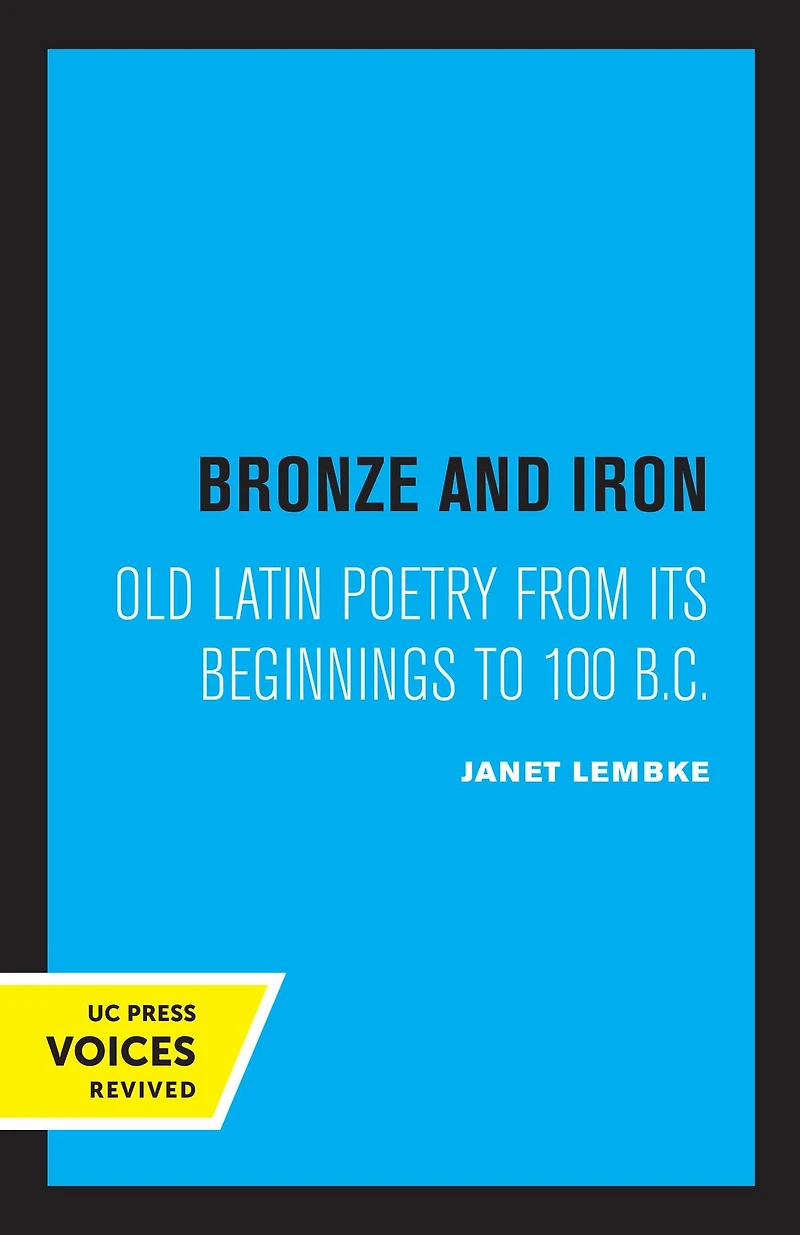 Bronze and Iron: Old Latin Poetry from Its Beginnings to 100 B.C.
