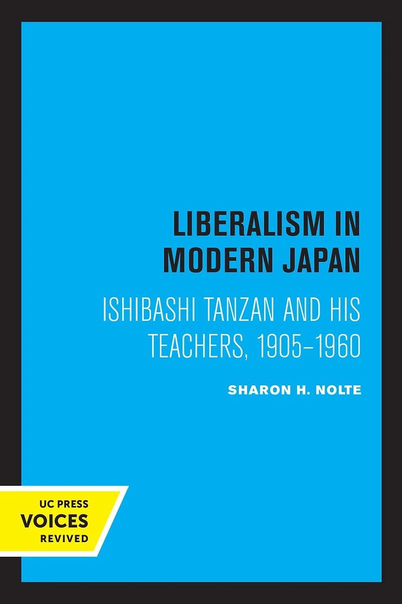 Liberalism Modern Japan: Ishibashi Tanzan and his Teachers, 1905-1960