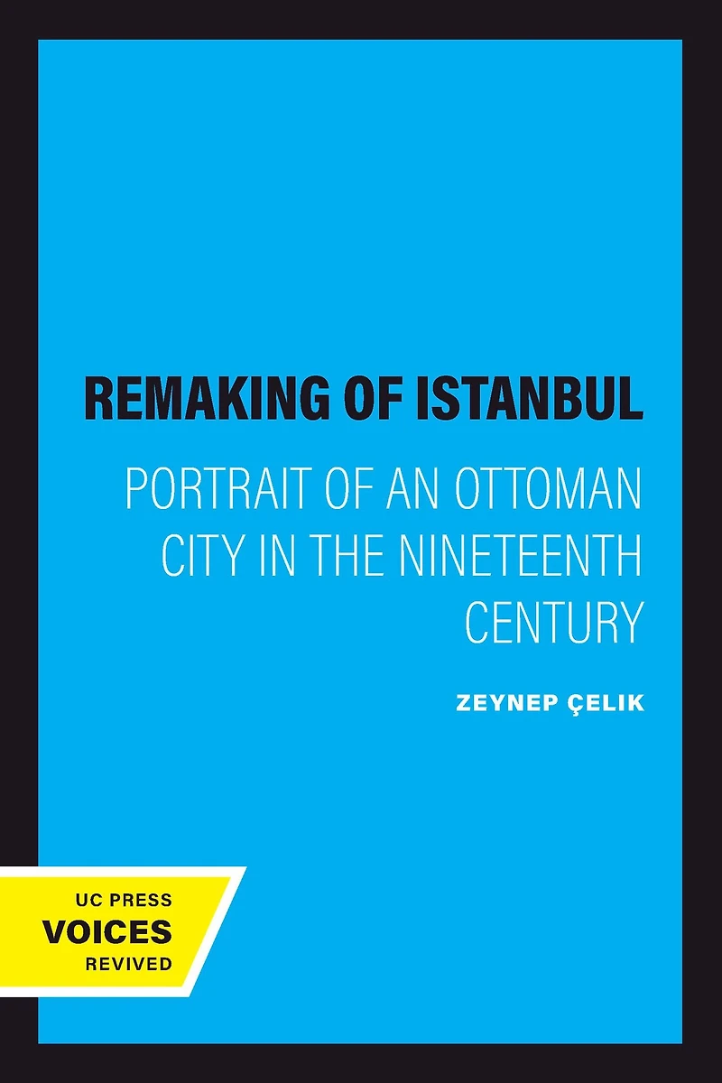 The Remaking of Istanbul: Portrait of an Ottoman City in the Nineteenth Century