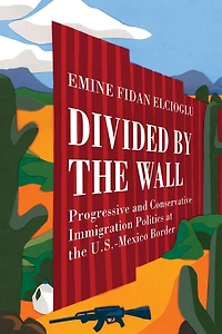 Divided by the Wall: Progressive and Conservative Immigration Politics at U.S.-Mexico Border