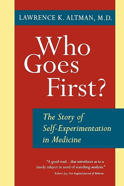 Who Goes First?: The Story of Self-Experimentation Medicine