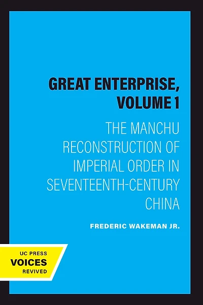 The Great Enterprise, Volume 1: Manchu Reconstruction of Imperial Order Seventeenth-Century China