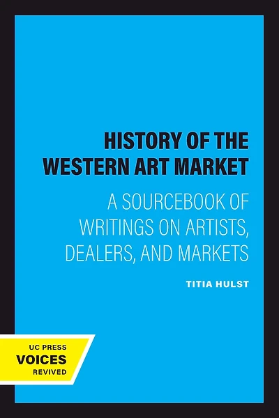 A History of the Western Art Market: Sourcebook Writings on Artists, Dealers, and Markets