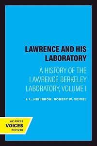 Lawrence and His Laboratory: A History of the Berkeley Laboratory, Volume I