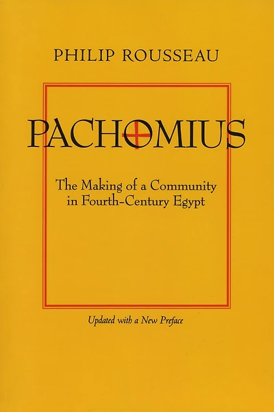 Pachomius: The Making of a Community Fourth-Century Egypt