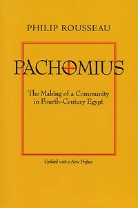 Pachomius: The Making of a Community Fourth-Century Egypt
