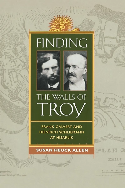 Finding the Walls of Troy: Frank Calvert and Heinrich Schliemann at Hisarlik
