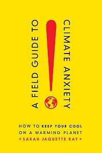 a Field Guide to Climate Anxiety: How Keep Your Cool on Warming Planet