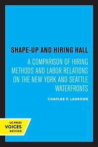 Shape-Up and Hiring Hall: A Comparison of Methods Labor Relations on the New York Seattle Waterfronts