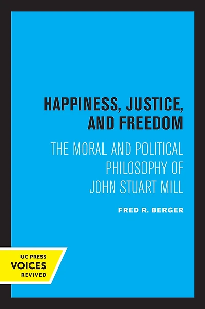 Happiness, Justice, and Freedom: The Moral Political Philosophy of John Stuart Mill