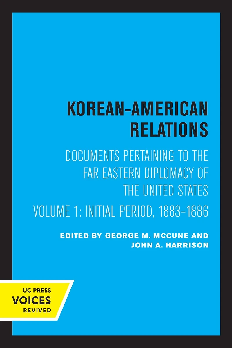 Korean-American Relations: Documents Pertaining to The Far Eastern Diplomacy of United States, Volume 1, Initial period, 1883-1886