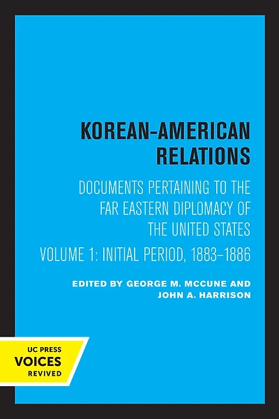 Korean-American Relations: Documents Pertaining to The Far Eastern Diplomacy of United States, Volume 1, Initial period, 1883-1886