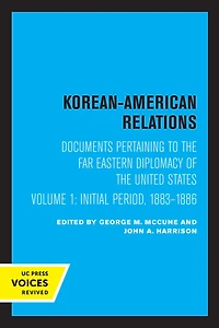 Korean-American Relations: Documents Pertaining to The Far Eastern Diplomacy of United States, Volume 1, Initial period, 1883-1886
