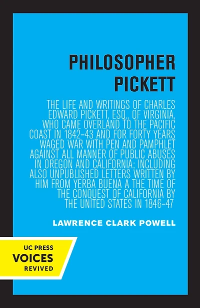 Philosopher Pickett: the Life and Writings of Charles Edward Pickett, Esq., Virginia, Who Came Overland to Pacific Coast 1842-43 for Forty Years Waged War with Pen Pamphlet against All Manner Public Abuses Oregon California