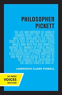 Philosopher Pickett: the Life and Writings of Charles Edward Pickett, Esq., Virginia, Who Came Overland to Pacific Coast 1842-43 for Forty Years Waged War with Pen Pamphlet against All Manner Public Abuses Oregon California