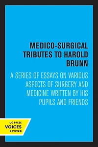 Medico-Surgical Tributes to Harold Brunn: A Series of Essays on Various Aspects Surgery and Medicine Written by His Pupils Friends