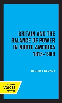 Britain and the Balance of Power North America 1815-1908