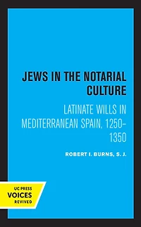 Jews the Notarial Culture: Latinate Wills Mediterranean Spain, 1250-1350