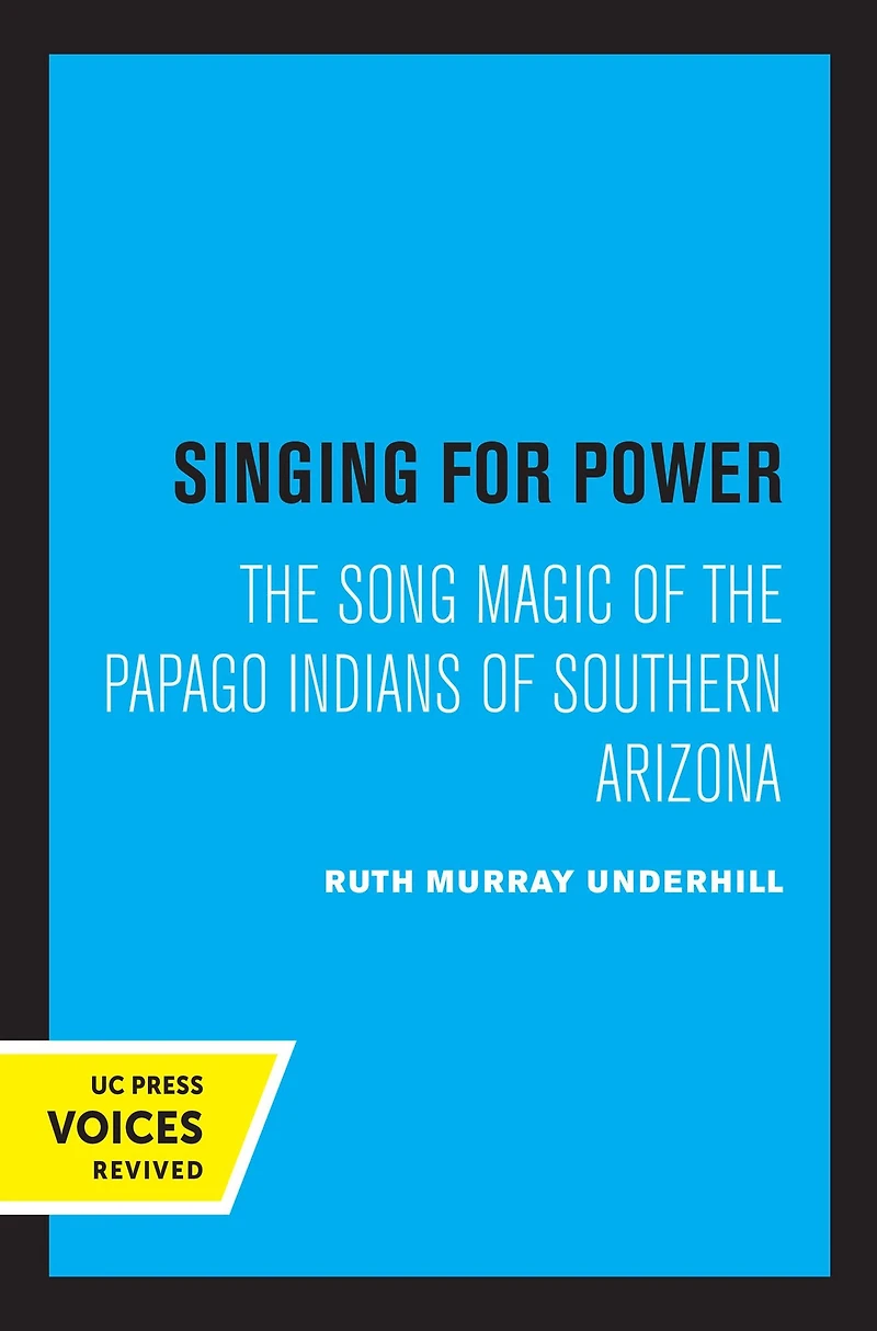 Singing for Power: the Song Magic of Papago Indians Southern Arizona