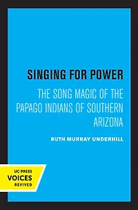 Singing for Power: the Song Magic of Papago Indians Southern Arizona