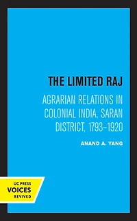 The Limited Raj: Agrarian Relations Colonial India, Saran District, 1793-1920