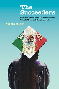 The Succeeders: How Immigrant Youth Are Transforming What It Means to Belong America