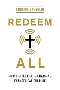 Redeem All: How Digital Life Is Changing Evangelical Culture