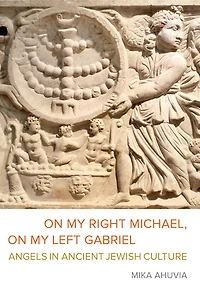 On My Right Michael, Left Gabriel: Angels Ancient Jewish Culture