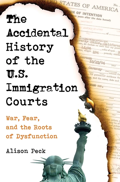 the Accidental History of U.S. Immigration Courts: War, Fear, and Roots Dysfunction