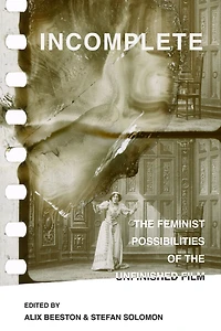 Incomplete: the Feminist Possibilities of Unfinished Film