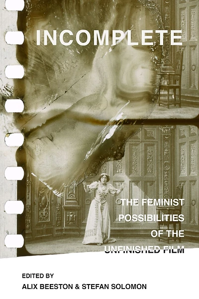 Incomplete: the Feminist Possibilities of Unfinished Film