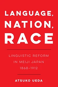 Language, Nation, Race: Linguistic Reform Meiji Japan (1868-1912)