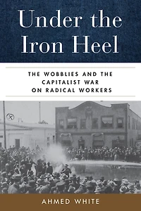 Under the Iron Heel: Wobblies and Capitalist War on Radical Workers